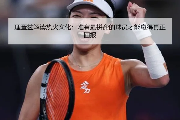 理查兹解读热火文化:唯有最拼命的球员才能赢得真正回报